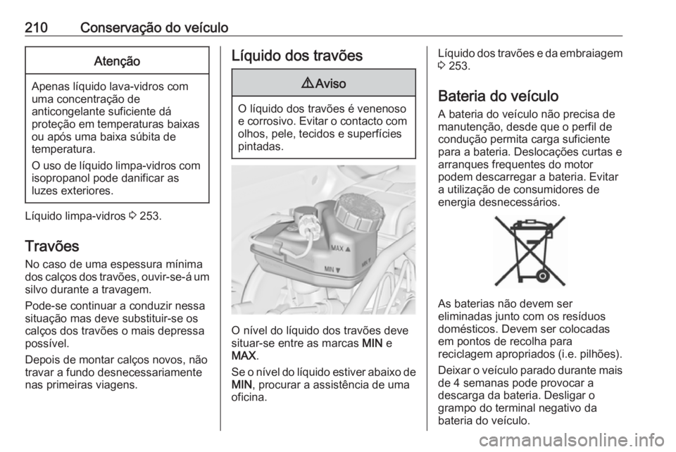 OPEL CASCADA 2017.5  Manual de Instruções (in Portugues) 210Conservação do veículoAtenção
Apenas líquido lava-vidros com
uma concentração de
anticongelante suficiente dá
proteção em temperaturas baixas
ou após uma baixa súbita de
temperatura.
O
