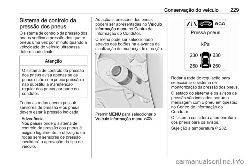 OPEL CASCADA 2017.5  Manual de Instruções (in Portugues) Conservação do veículo229Sistema de controlo dapressão dos pneus
O sistema de controlo da pressão dos
pneus verifica a pressão dos quatro
pneus uma vez por minuto quando a
velocidade do veículo