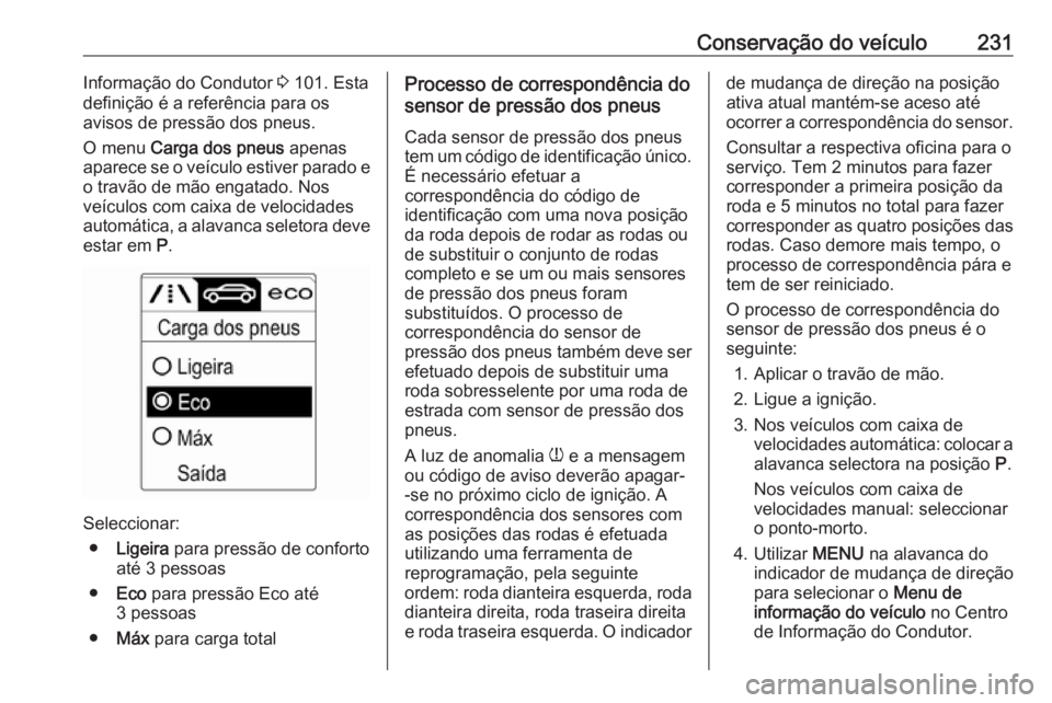 OPEL CASCADA 2017.5  Manual de Instruções (in Portugues) Conservação do veículo231Informação do Condutor 3 101. Esta
definição é a referência para os
avisos de pressão dos pneus.
O menu  Carga dos pneus  apenas
aparece se o veículo estiver parado