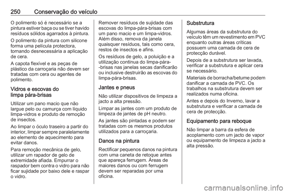 OPEL CASCADA 2017.5 Manual de Instruções (in Portugues) 250Conservação do veículoO polimento só é necessário se a
pintura estiver baça ou se tiver havido resíduos sólidos agarrados à pintura.
O polimento da pintura com silicone
forma uma películ OPEL CASCADA 2017.5 Manual de Instruções (in Portugues) 250Conservação do veículoO polimento só é necessário se a
pintura estiver baça ou se tiver havido resíduos sólidos agarrados à pintura.
O polimento da pintura com silicone
forma uma películ