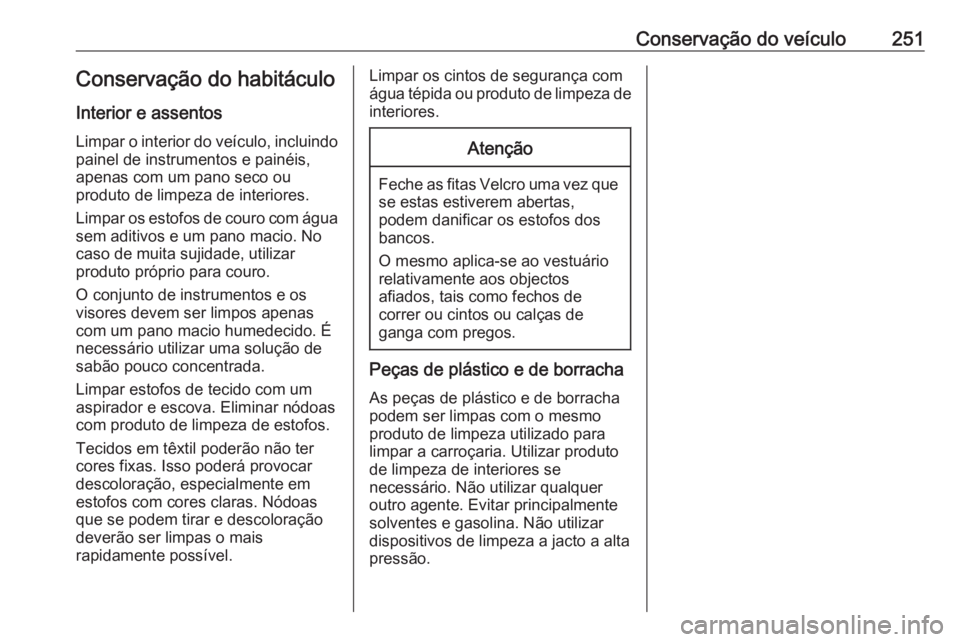 OPEL CASCADA 2017.5 Manual de Instruções (in Portugues) Conservação do veículo251Conservação do habitáculo
Interior e assentos Limpar o interior do veículo, incluindo
painel de instrumentos e painéis,
apenas com um pano seco ou
produto de limpeza d OPEL CASCADA 2017.5 Manual de Instruções (in Portugues) Conservação do veículo251Conservação do habitáculo
Interior e assentos Limpar o interior do veículo, incluindo
painel de instrumentos e painéis,
apenas com um pano seco ou
produto de limpeza d