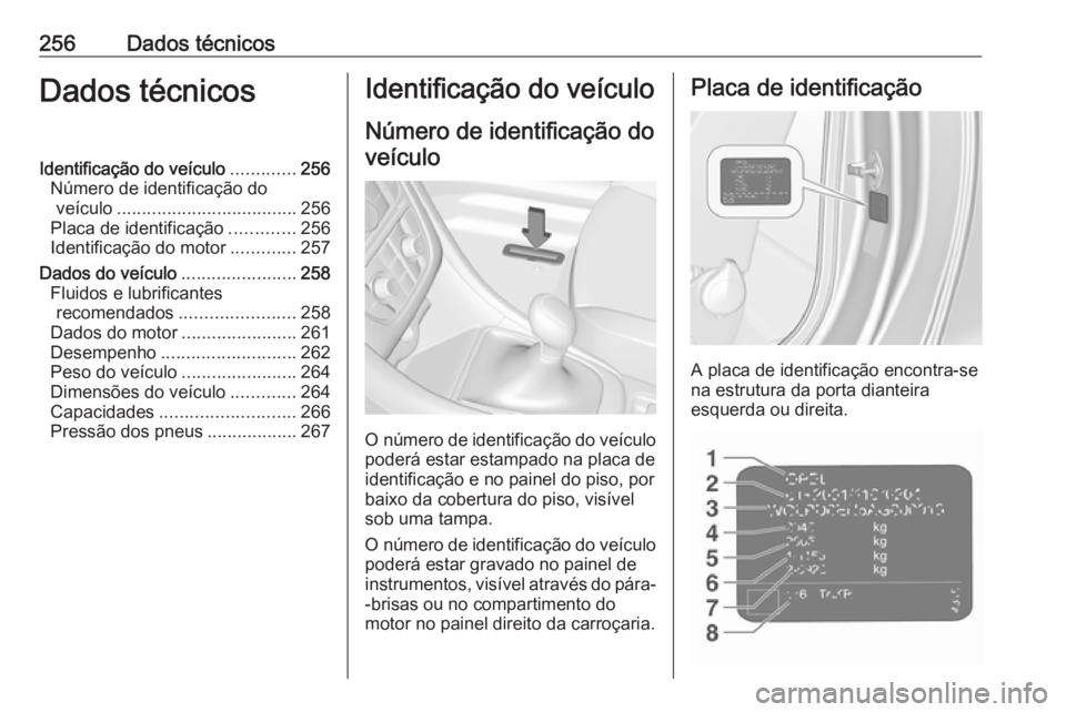 OPEL CASCADA 2017.5 Manual de Instruções (in Portugues) 256Dados técnicosDados técnicosIdentificação do veículo.............256
Número de identificação do veículo .................................... 256
Placa de identificação .............256
I OPEL CASCADA 2017.5 Manual de Instruções (in Portugues) 256Dados técnicosDados técnicosIdentificação do veículo.............256
Número de identificação do veículo .................................... 256
Placa de identificação .............256
I