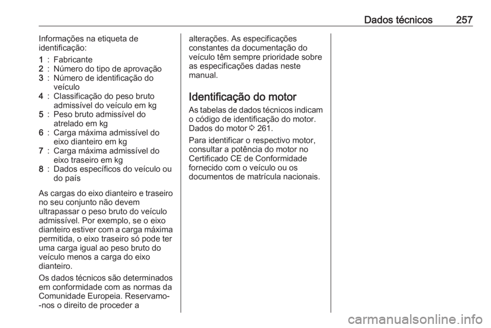 OPEL CASCADA 2017.5 Manual de Instruções (in Portugues) Dados técnicos257Informações na etiqueta de
identificação:1:Fabricante2:Número do tipo de aprovação3:Número de identificação do
veículo4:Classificação do peso bruto
admissível do veícu OPEL CASCADA 2017.5 Manual de Instruções (in Portugues) Dados técnicos257Informações na etiqueta de
identificação:1:Fabricante2:Número do tipo de aprovação3:Número de identificação do
veículo4:Classificação do peso bruto
admissível do veícu
