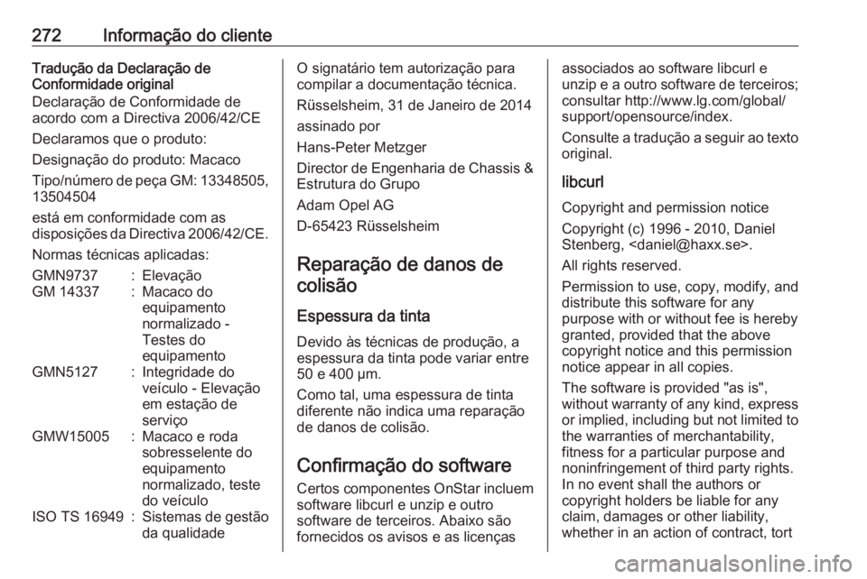 OPEL CASCADA 2017.5 Manual de Instruções (in Portugues) 272Informação do clienteTradução da Declaração de
Conformidade original
Declaração de Conformidade de
acordo com a Directiva 2006/42/CE
Declaramos que o produto:
Designação do produto: Macac OPEL CASCADA 2017.5 Manual de Instruções (in Portugues) 272Informação do clienteTradução da Declaração de
Conformidade original
Declaração de Conformidade de
acordo com a Directiva 2006/42/CE
Declaramos que o produto:
Designação do produto: Macac