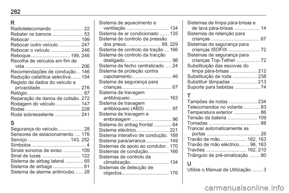OPEL CASCADA 2017.5  Manual de Instruções (in Portugues) 282RRadiotelecomando  ......................22
Rebater os bancos  ......................53
Rebocar  ..................................... 199
Rebocar outro veículo  ...............247
Rebocar o veíc