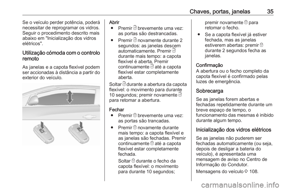 OPEL CASCADA 2017.5 Manual de Instruções (in Portugues) Chaves, portas, janelas35Se o veículo perder potência, poderánecessitar de reprogramar os vidros.
Seguir o procedimento descrito mais
abaixo em "Inicialização dos vidros
elétricos".
Util OPEL CASCADA 2017.5 Manual de Instruções (in Portugues) Chaves, portas, janelas35Se o veículo perder potência, poderánecessitar de reprogramar os vidros.
Seguir o procedimento descrito mais
abaixo em "Inicialização dos vidros
elétricos".
Util