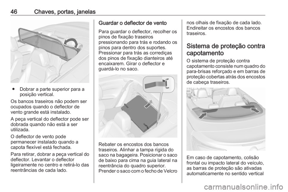 OPEL CASCADA 2017.5 Manual de Instruções (in Portugues) 46Chaves, portas, janelas
● Dobrar a parte superior para aposição vertical.
Os bancos traseiros não podem ser
ocupados quando o deflector de
vento grande está instalado.
A peça vertical do defl OPEL CASCADA 2017.5 Manual de Instruções (in Portugues) 46Chaves, portas, janelas
● Dobrar a parte superior para aposição vertical.
Os bancos traseiros não podem ser
ocupados quando o deflector de
vento grande está instalado.
A peça vertical do defl