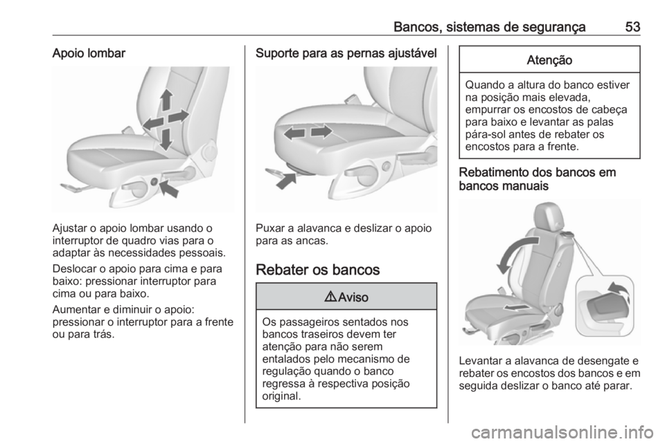 OPEL CASCADA 2017.5  Manual de Instruções (in Portugues) Bancos, sistemas de segurança53Apoio lombar
Ajustar o apoio lombar usando o
interruptor de quadro vias para o
adaptar às necessidades pessoais.
Deslocar o apoio para cima e para
baixo: pressionar in