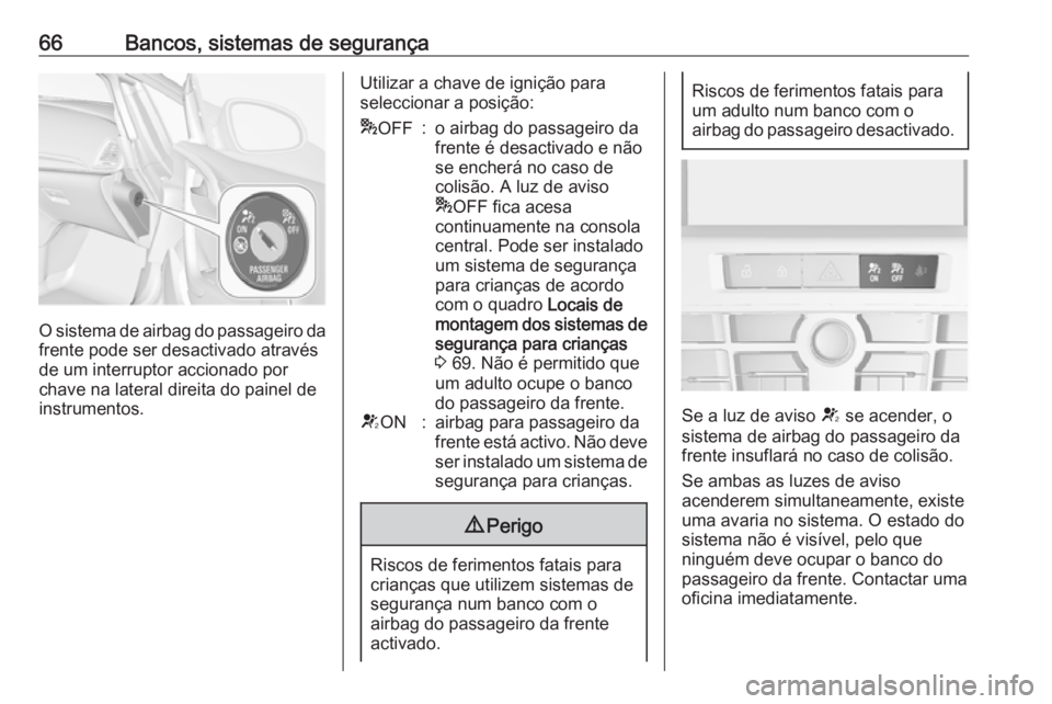 OPEL CASCADA 2017.5 Manual de Instruções (in Portugues) 66Bancos, sistemas de segurança
O sistema de airbag do passageiro da
frente pode ser desactivado através
de um interruptor accionado por
chave na lateral direita do painel de
instrumentos.
Utilizar OPEL CASCADA 2017.5 Manual de Instruções (in Portugues) 66Bancos, sistemas de segurança
O sistema de airbag do passageiro da
frente pode ser desactivado através
de um interruptor accionado por
chave na lateral direita do painel de
instrumentos.
Utilizar