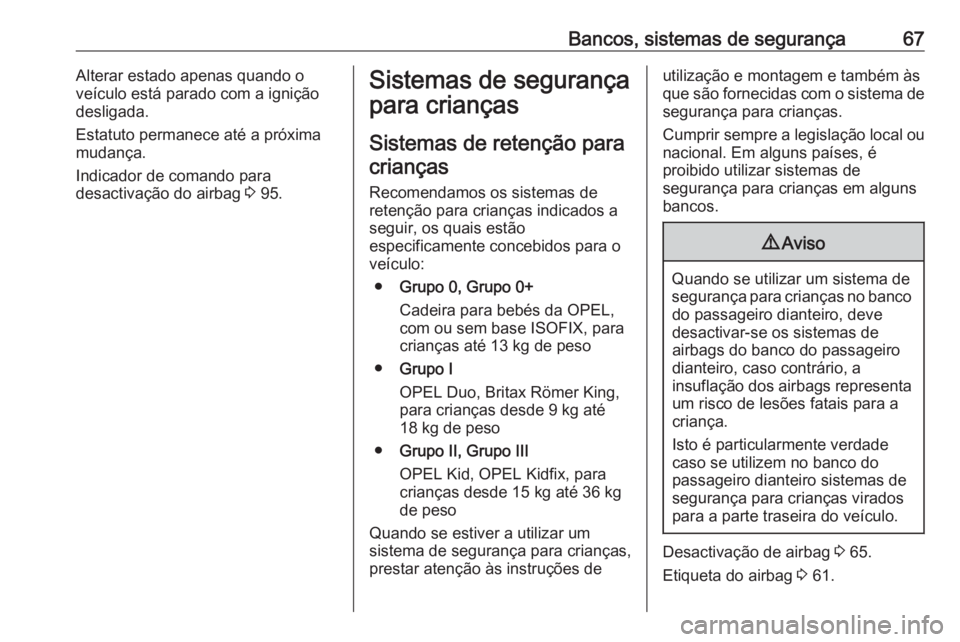 OPEL CASCADA 2017.5 Manual de Instruções (in Portugues) Bancos, sistemas de segurança67Alterar estado apenas quando o
veículo está parado com a ignição
desligada.
Estatuto permanece até a próxima
mudança.
Indicador de comando para
desactivação do OPEL CASCADA 2017.5 Manual de Instruções (in Portugues) Bancos, sistemas de segurança67Alterar estado apenas quando o
veículo está parado com a ignição
desligada.
Estatuto permanece até a próxima
mudança.
Indicador de comando para
desactivação do
