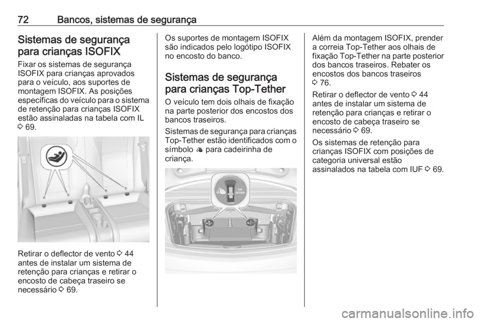 OPEL CASCADA 2017.5 Manual de Instruções (in Portugues) 72Bancos, sistemas de segurançaSistemas de segurançapara crianças ISOFIX
Fixar os sistemas de segurança
ISOFIX para crianças aprovados
para o veículo, aos suportes de
montagem ISOFIX. As posiç OPEL CASCADA 2017.5 Manual de Instruções (in Portugues) 72Bancos, sistemas de segurançaSistemas de segurançapara crianças ISOFIX
Fixar os sistemas de segurança
ISOFIX para crianças aprovados
para o veículo, aos suportes de
montagem ISOFIX. As posiç