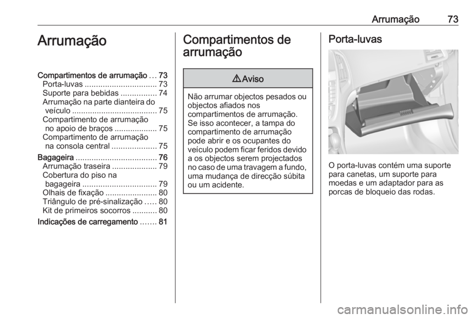 OPEL CASCADA 2017.5 Manual de Instruções (in Portugues) Arrumação73ArrumaçãoCompartimentos de arrumação...73
Porta-luvas ................................ 73
Suporte para bebidas ................74
Arrumação na parte dianteira do veículo .......... OPEL CASCADA 2017.5 Manual de Instruções (in Portugues) Arrumação73ArrumaçãoCompartimentos de arrumação...73
Porta-luvas ................................ 73
Suporte para bebidas ................74
Arrumação na parte dianteira do veículo ..........