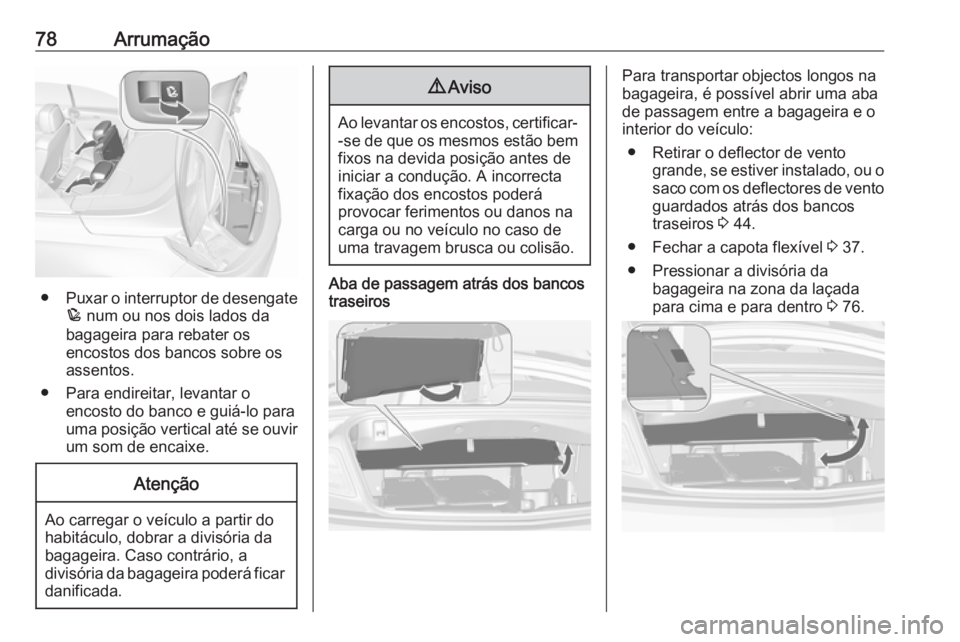 OPEL CASCADA 2017.5 Manual de Instruções (in Portugues) 78Arrumação
●Puxar o interruptor de desengate
p num ou nos dois lados da
bagageira para rebater os
encostos dos bancos sobre os
assentos.
● Para endireitar, levantar o encosto do banco e guiá- OPEL CASCADA 2017.5 Manual de Instruções (in Portugues) 78Arrumação
●Puxar o interruptor de desengate
p num ou nos dois lados da
bagageira para rebater os
encostos dos bancos sobre os
assentos.
● Para endireitar, levantar o encosto do banco e guiá-