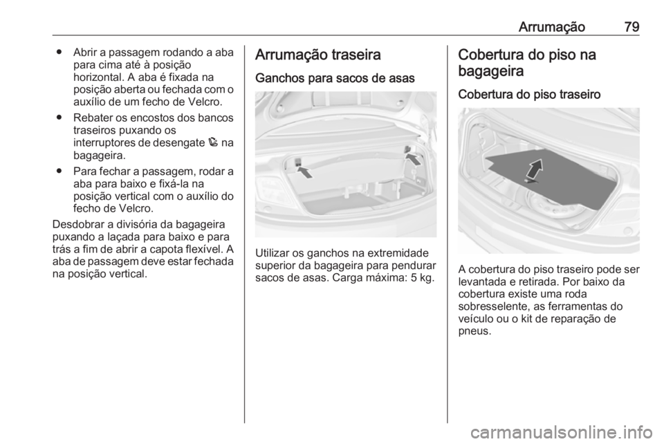OPEL CASCADA 2017.5  Manual de Instruções (in Portugues) Arrumação79●Abrir a passagem rodando a aba
para cima até à posição
horizontal. A aba é fixada na
posição aberta ou fechada com o auxílio de um fecho de Velcro.
● Rebater os encostos dos 