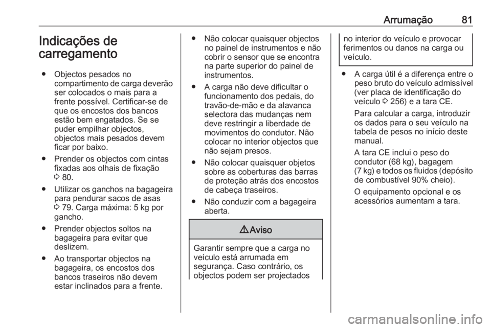 OPEL CASCADA 2017.5 Manual de Instruções (in Portugues) Arrumação81Indicações de
carregamento
● Objectos pesados no compartimento de carga deverãoser colocados o mais para a
frente possível. Certificar-se de
que os encostos dos bancos estão bem en OPEL CASCADA 2017.5 Manual de Instruções (in Portugues) Arrumação81Indicações de
carregamento
● Objectos pesados no compartimento de carga deverãoser colocados o mais para a
frente possível. Certificar-se de
que os encostos dos bancos estão bem en