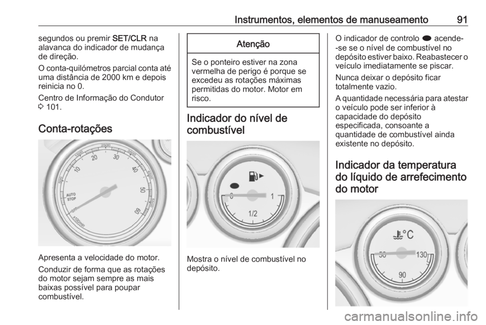 OPEL CASCADA 2017.5 Manual de Instruções (in Portugues) Instrumentos, elementos de manuseamento91segundos ou premir SET/CLR na
alavanca do indicador de mudança
de direção.
O conta-quilómetros parcial conta até
uma distância de 2000 km e depois
reinic OPEL CASCADA 2017.5 Manual de Instruções (in Portugues) Instrumentos, elementos de manuseamento91segundos ou premir SET/CLR na
alavanca do indicador de mudança
de direção.
O conta-quilómetros parcial conta até
uma distância de 2000 km e depois
reinic