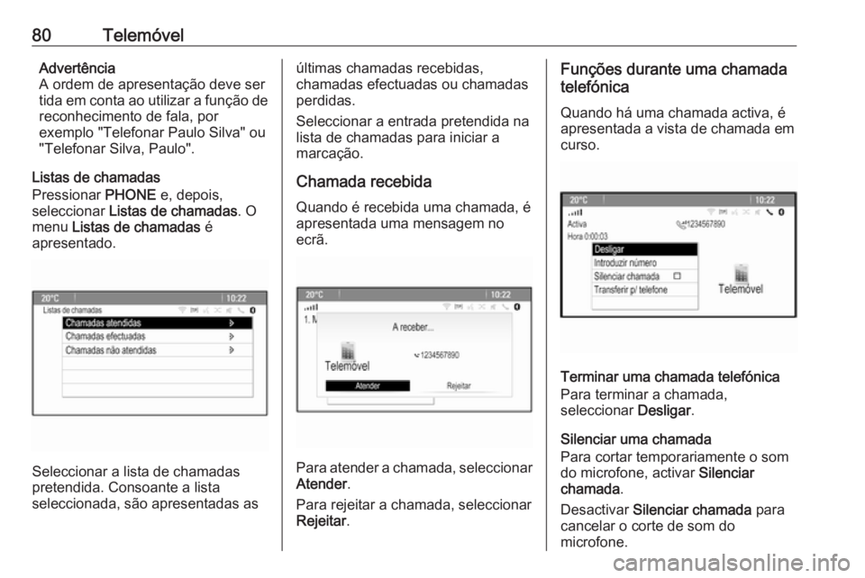OPEL CASCADA 2018.5 Manual de Informação e Lazer (in Portugues) 80TelemóvelAdvertência
A ordem de apresentação deve ser
tida em conta ao utilizar a função de reconhecimento de fala, por
exemplo "Telefonar Paulo Silva" ou
"Telefonar Silva, Paulo OPEL CASCADA 2018.5 Manual de Informação e Lazer (in Portugues) 80TelemóvelAdvertência
A ordem de apresentação deve ser
tida em conta ao utilizar a função de reconhecimento de fala, por
exemplo "Telefonar Paulo Silva" ou
"Telefonar Silva, Paulo