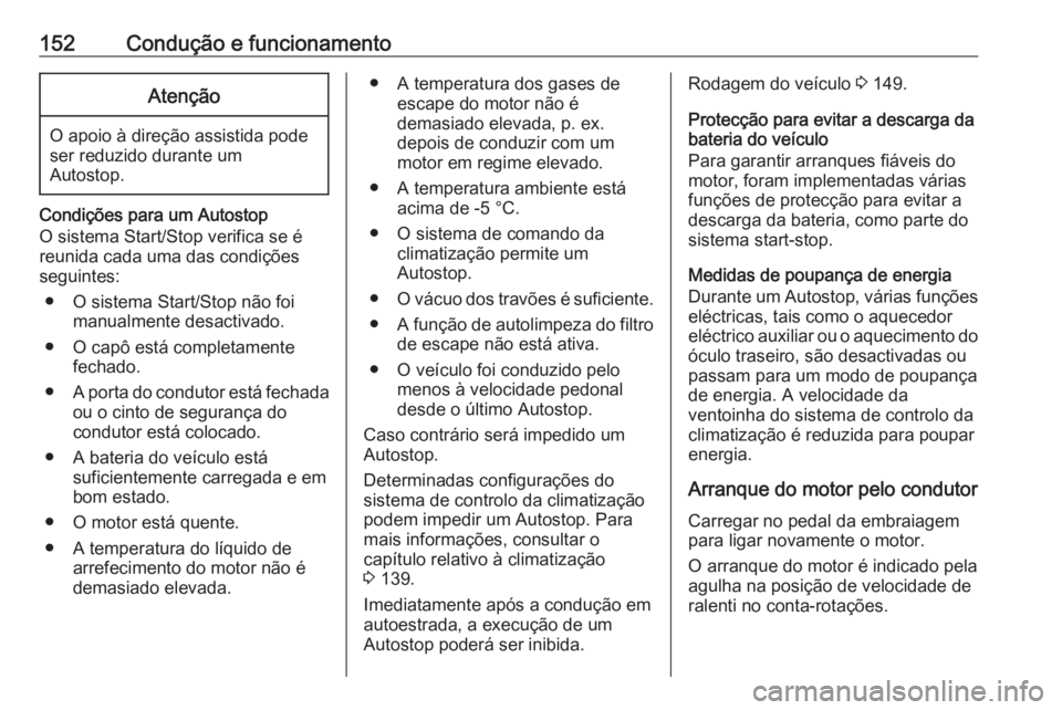 OPEL CASCADA 2019  Manual de Instruções (in Portugues) 152Condução e funcionamentoAtenção
O apoio à direção assistida pode
ser reduzido durante um
Autostop.
Condições para um Autostop
O sistema Start/Stop verifica se é
reunida cada uma das condi
