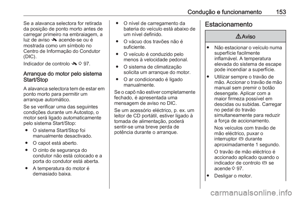 OPEL CASCADA 2019  Manual de Instruções (in Portugues) Condução e funcionamento153Se a alavanca selectora for retirada
da posição de ponto morto antes de
carregar primeiro na embraiagem, a
luz de aviso  - acende-se ou é
mostrada como um símbolo no
C