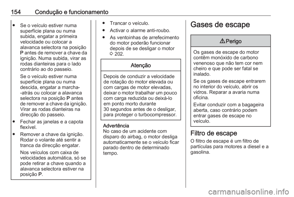 OPEL CASCADA 2019  Manual de Instruções (in Portugues) 154Condução e funcionamento● Se o veículo estiver numasuperfície plana ou numa
subida, engatar a primeira
velocidade ou colocar a
alavanca selectora na posição
P  antes de remover a chave da
i