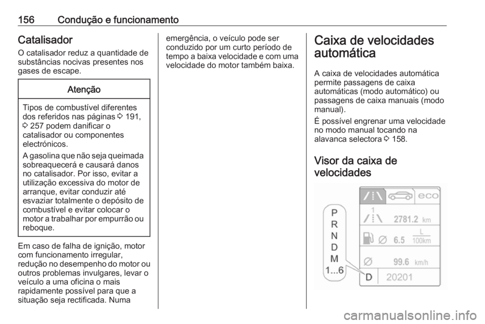 OPEL CASCADA 2019  Manual de Instruções (in Portugues) 156Condução e funcionamentoCatalisador
O catalisador reduz a quantidade de substâncias nocivas presentes nos
gases de escape.Atenção
Tipos de combustível diferentes
dos referidos nas páginas  3