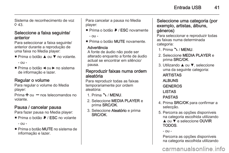 OPEL COMBO 2014  Manual de Informação e Lazer (in Portugues) Entrada USB41
Sistema de reconhecimento de voz
3  43.
Seleccione a faixa seguinte/ anterior
Para seleccionar a faixa seguinte/
anterior durante a reprodução de
uma faixa no Media player:
■ Prima o