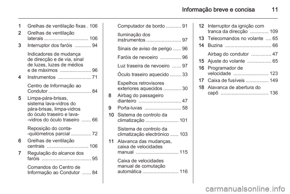 OPEL COMBO 2014 Manual de Instruções (in Portugues) Informação breve e concisa11
1Grelhas de ventilação fixas . 106
2 Grelhas de ventilação
laterais ................................ 106
3 Interruptor dos faróis ............94
Indicadores de mud OPEL COMBO 2014 Manual de Instruções (in Portugues) Informação breve e concisa11
1Grelhas de ventilação fixas . 106
2 Grelhas de ventilação
laterais ................................ 106
3 Interruptor dos faróis ............94
Indicadores de mud
