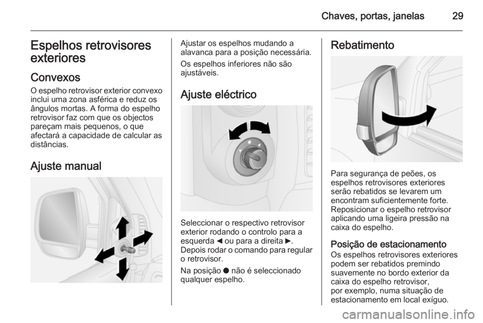 OPEL COMBO 2014  Manual de Instruções (in Portugues) Chaves, portas, janelas29Espelhos retrovisores
exteriores
Convexos
O espelho retrovisor exterior convexo inclui uma zona asférica e reduz osângulos mortas. A forma do espelho
retrovisor faz com que 
