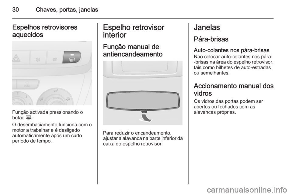 OPEL COMBO 2014  Manual de Instruções (in Portugues) 30Chaves, portas, janelasEspelhos retrovisores
aquecidos
Função activada pressionando o
botão  Ü.
O desembaciamento funciona com o
motor a trabalhar e é desligado
automaticamente após um curto
p