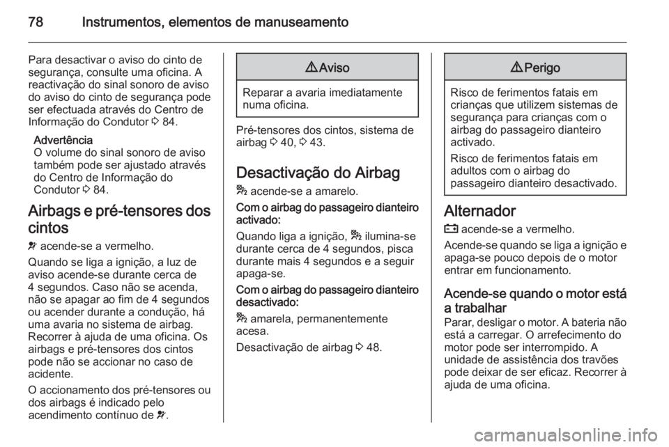 OPEL COMBO 2014 Manual de Instruções (in Portugues) 78Instrumentos, elementos de manuseamento
Para desactivar o aviso do cinto de
segurança, consulte uma oficina. A
reactivação do sinal sonoro de aviso
do aviso do cinto de segurança pode
ser efectu OPEL COMBO 2014 Manual de Instruções (in Portugues) 78Instrumentos, elementos de manuseamento
Para desactivar o aviso do cinto de
segurança, consulte uma oficina. A
reactivação do sinal sonoro de aviso
do aviso do cinto de segurança pode
ser efectu