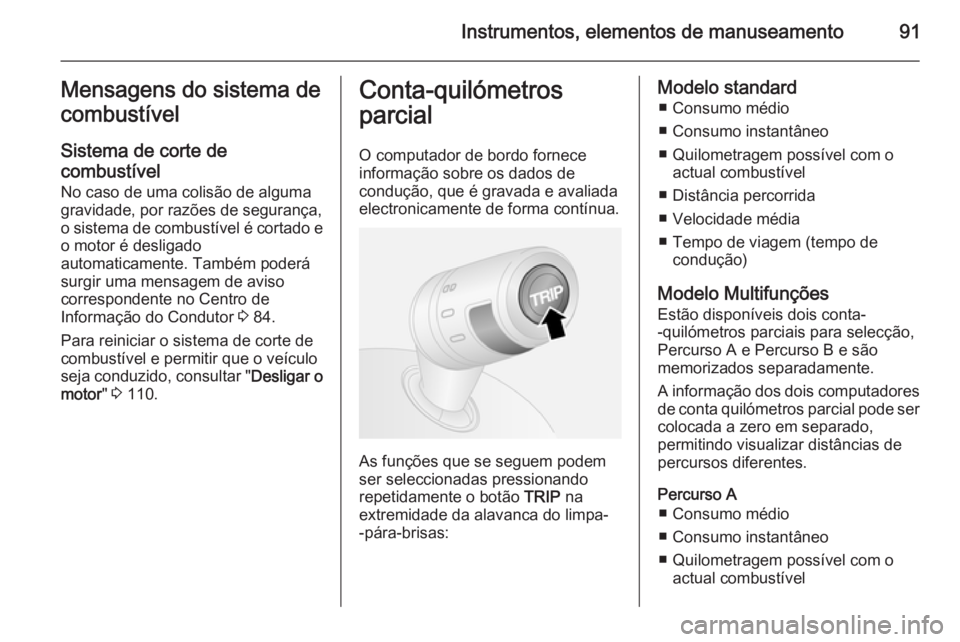 OPEL COMBO 2014  Manual de Instruções (in Portugues) Instrumentos, elementos de manuseamento91Mensagens do sistema de
combustível
Sistema de corte de
combustível No caso de uma colisão de alguma
gravidade, por razões de segurança,
o sistema de comb