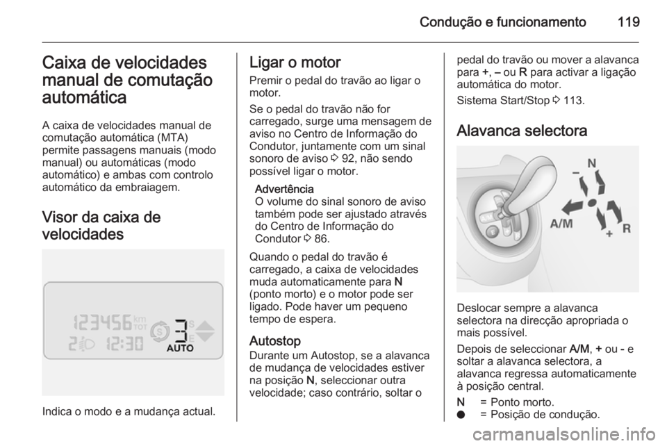 OPEL COMBO 2015  Manual de Instruções (in Portugues) Condução e funcionamento119Caixa de velocidades
manual de comutação
automática
A caixa de velocidades manual de
comutação automática (MTA)
permite passagens manuais (modo
manual) ou automátic