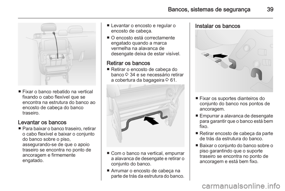 OPEL COMBO 2015 Manual de Instruções (in Portugues) Bancos, sistemas de segurança39
■ Fixar o banco rebatido na verticalfixando o cabo flexível que se
encontra na estrutura do banco ao
encosto de cabeça do banco
traseiro.
Levantar os bancos ■ Pa OPEL COMBO 2015 Manual de Instruções (in Portugues) Bancos, sistemas de segurança39
■ Fixar o banco rebatido na verticalfixando o cabo flexível que se
encontra na estrutura do banco ao
encosto de cabeça do banco
traseiro.
Levantar os bancos ■ Pa