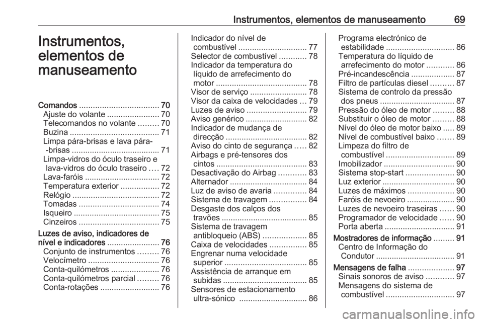 OPEL COMBO 2016  Manual de Instruções (in Portugues) Instrumentos, elementos de manuseamento69Instrumentos,
elementos de
manuseamentoComandos ................................... 70
Ajuste do volante .......................70
Telecomandos no volante ....