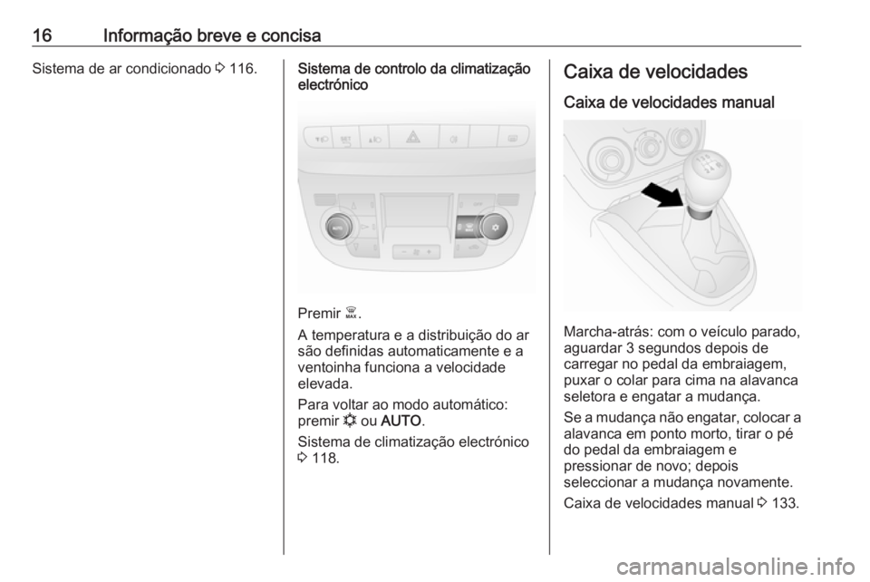 OPEL COMBO D 2018  Manual de Instruções (in Portugues) 16Informação breve e concisaSistema de ar condicionado 3 116.Sistema de controlo da climatização
electrónico
Premir  Ê.
A temperatura e a distribuição do ar
são definidas automaticamente e a
