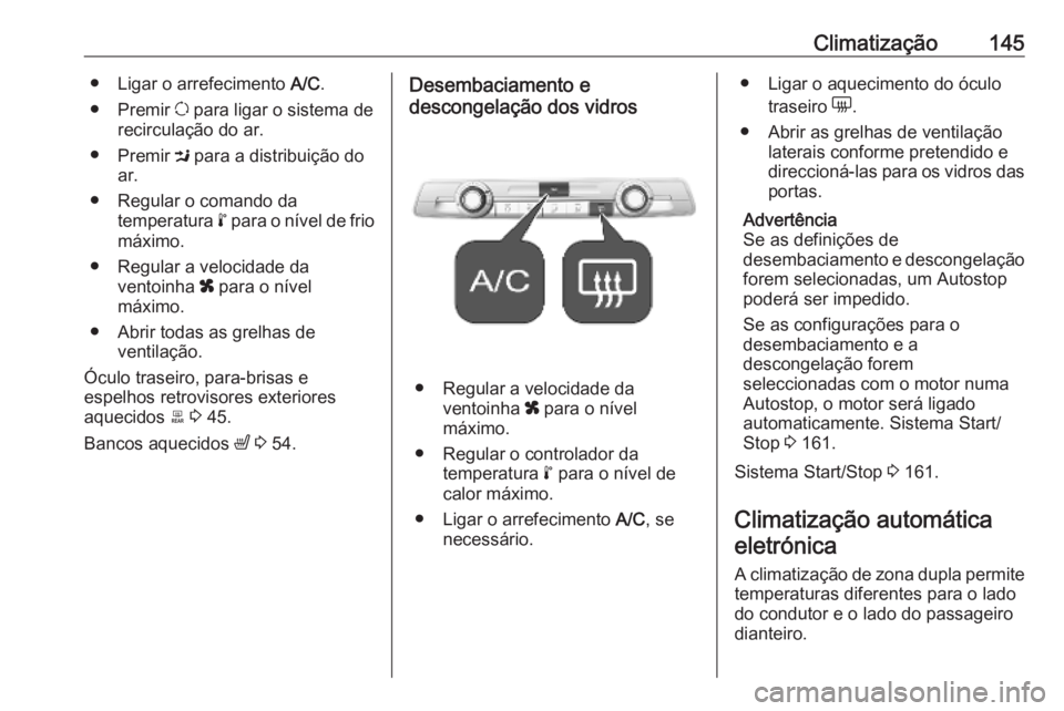 OPEL COMBO E 2019  Manual de Instruções (in Portugues) Climatização145● Ligar o arrefecimento A/C.
● Premir  u para ligar o sistema de
recirculação do ar.
● Premir  M para a distribuição do
ar.
● Regular o comando da temperatura  n para o n
