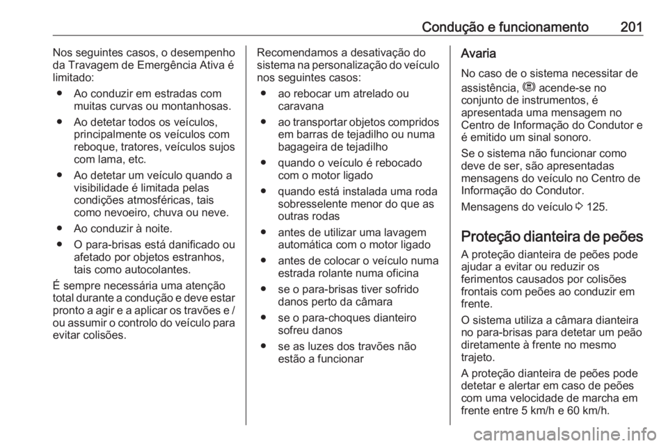 OPEL COMBO E 2019.1 Manual de Instruções (in Portugues) Condução e funcionamento201Nos seguintes casos, o desempenho
da Travagem de Emergência Ativa é
limitado:
● Ao conduzir em estradas com muitas curvas ou montanhosas.
● Ao detetar todos os veíc OPEL COMBO E 2019.1 Manual de Instruções (in Portugues) Condução e funcionamento201Nos seguintes casos, o desempenho
da Travagem de Emergência Ativa é
limitado:
● Ao conduzir em estradas com muitas curvas ou montanhosas.
● Ao detetar todos os veíc