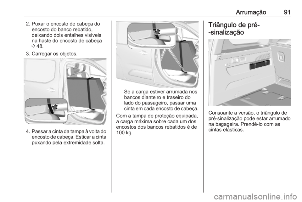 OPEL COMBO E 2019.75  Manual de Instruções (in Portugues) Arrumação912. Puxar o encosto de cabeça doencosto do banco rebatido,
deixando dois entalhes visíveis
na haste do encosto de cabeça
3  48.
3. Carregar os objetos.
4. Passar a cinta da tampa à vol