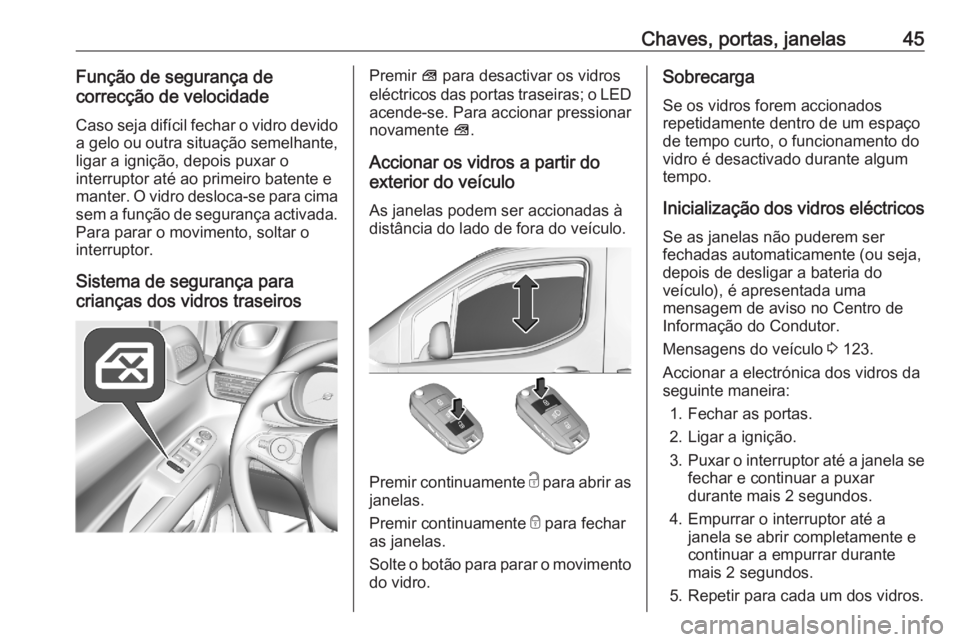 OPEL COMBO E 2020 Manual de Instruções (in Portugues) Chaves, portas, janelas45Função de segurança de
correcção de velocidade
Caso seja difícil fechar o vidro devido
a gelo ou outra situação semelhante, ligar a ignição, depois puxar o
interrupt OPEL COMBO E 2020 Manual de Instruções (in Portugues) Chaves, portas, janelas45Função de segurança de
correcção de velocidade
Caso seja difícil fechar o vidro devido
a gelo ou outra situação semelhante, ligar a ignição, depois puxar o
interrupt
