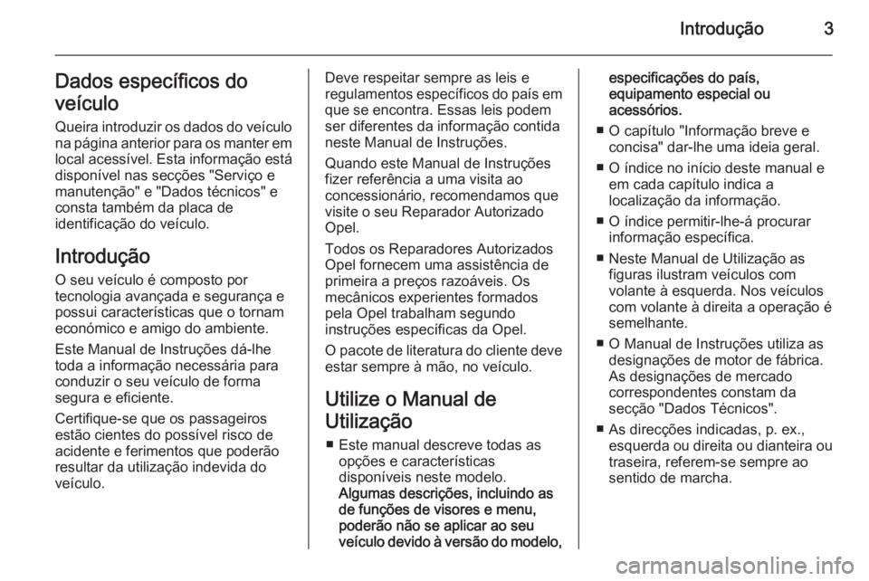 OPEL CORSA 2015.5 Manual de Instruções (in Portugues) Introdução3Dados específicos do
veículo
Queira introduzir os dados do veículo
na página anterior para os manter em
local acessível. Esta informação está
disponível nas secções "Servi OPEL CORSA 2015.5 Manual de Instruções (in Portugues) Introdução3Dados específicos do
veículo
Queira introduzir os dados do veículo
na página anterior para os manter em
local acessível. Esta informação está
disponível nas secções "Servi