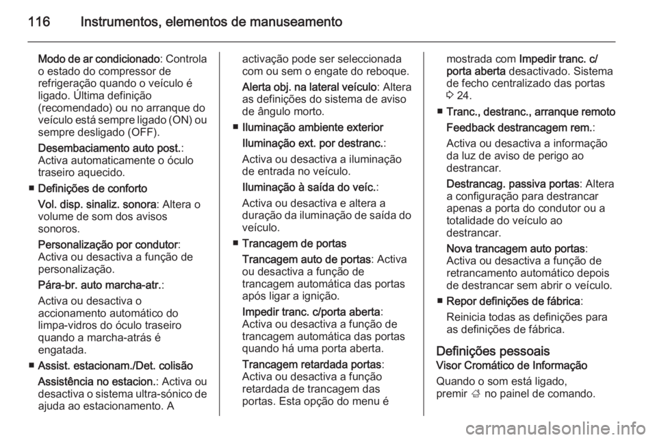OPEL CORSA 2015.75  Manual de Instruções (in Portugues) 116Instrumentos, elementos de manuseamento
Modo de ar condicionado: Controla
o estado do compressor de
refrigeração quando o veículo é
ligado. Última definição
(recomendado) ou no arranque do
v
