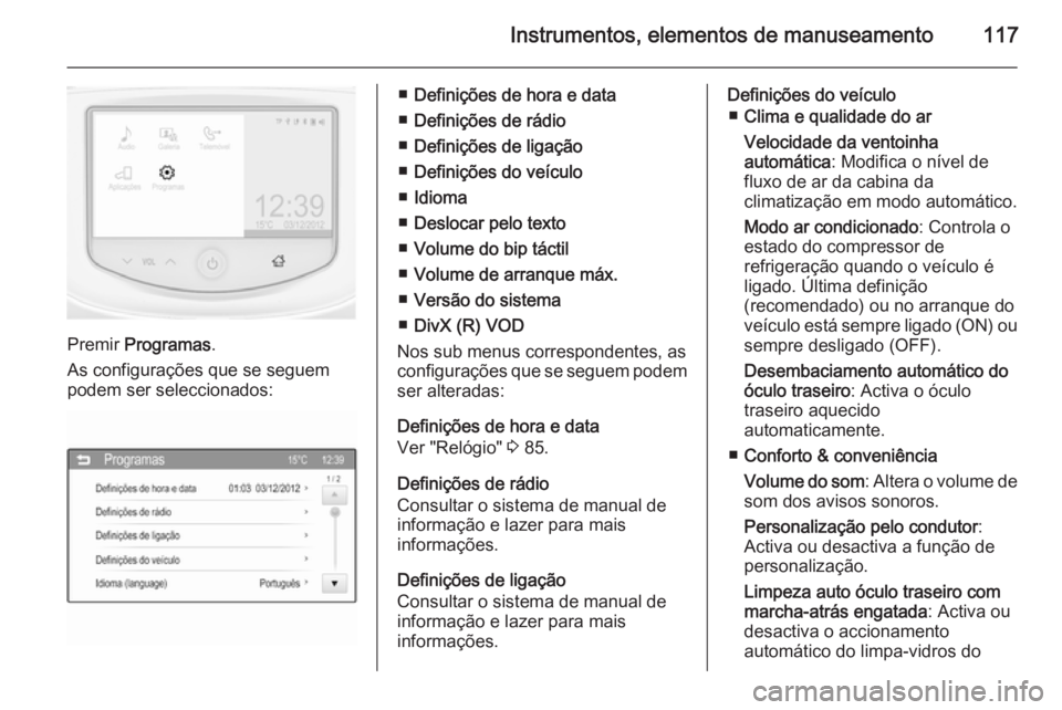 OPEL CORSA 2015.75  Manual de Instruções (in Portugues) Instrumentos, elementos de manuseamento117
Premir Programas .
As configurações que se seguem
podem ser seleccionados:
■ Definições de hora e data
■ Definições de rádio
■ Definições de l