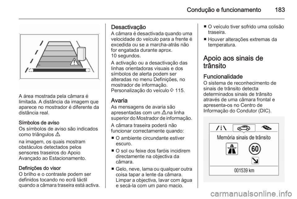 OPEL CORSA 2015.75 Manual de Instruções (in Portugues) Condução e funcionamento183
A área mostrada pela câmara é
limitada. A distância da imagem que
aparece no mostrador é diferente da
distância real.
Símbolos de aviso
Os símbolos de aviso são OPEL CORSA 2015.75 Manual de Instruções (in Portugues) Condução e funcionamento183
A área mostrada pela câmara é
limitada. A distância da imagem que
aparece no mostrador é diferente da
distância real.
Símbolos de aviso
Os símbolos de aviso são