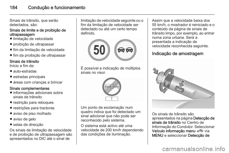 OPEL CORSA 2015.75 Manual de Instruções (in Portugues) 184Condução e funcionamento
Sinais de trânsito, que serão
detectados, são:Sinais de limite e de proibição de
ultrapassagem ■ limitação de velocidade
■ proibição de ultrapassar
■ fim d OPEL CORSA 2015.75 Manual de Instruções (in Portugues) 184Condução e funcionamento
Sinais de trânsito, que serão
detectados, são:Sinais de limite e de proibição de
ultrapassagem ■ limitação de velocidade
■ proibição de ultrapassar
■ fim d