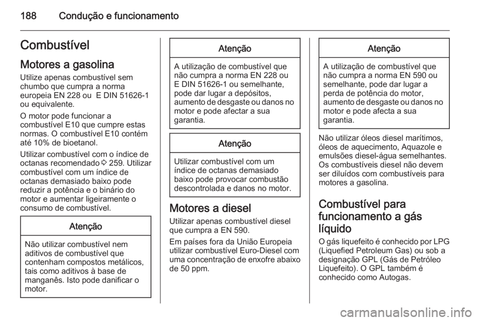 OPEL CORSA 2015.75 Manual de Instruções (in Portugues) 188Condução e funcionamentoCombustívelMotores a gasolina
Utilize apenas combustível sem
chumbo que cumpra a norma
europeia EN 228 ou E DIN 51626-1 ou equivalente.
O motor pode funcionar a
combust OPEL CORSA 2015.75 Manual de Instruções (in Portugues) 188Condução e funcionamentoCombustívelMotores a gasolina
Utilize apenas combustível sem
chumbo que cumpra a norma
europeia EN 228 ou E DIN 51626-1 ou equivalente.
O motor pode funcionar a
combust