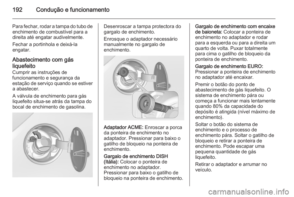 OPEL CORSA 2015.75 Manual de Instruções (in Portugues) 192Condução e funcionamento
Para fechar, rodar a tampa do tubo deenchimento de combustível para a
direita até engatar audivelmente.
Fechar a portinhola e deixá-la
engatar.
Abastecimento com gás
OPEL CORSA 2015.75 Manual de Instruções (in Portugues) 192Condução e funcionamento
Para fechar, rodar a tampa do tubo deenchimento de combustível para a
direita até engatar audivelmente.
Fechar a portinhola e deixá-la
engatar.
Abastecimento com gás