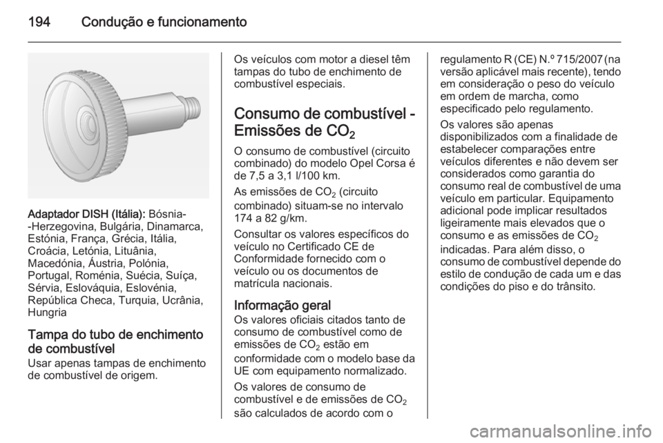 OPEL CORSA 2015.75 Manual de Instruções (in Portugues) 194Condução e funcionamento
Adaptador DISH (Itália): Bósnia-
-Herzegovina, Bulgária, Dinamarca,
Estónia, França, Grécia, Itália,
Croácia, Letónia, Lituânia,
Macedónia, Áustria, Polónia, OPEL CORSA 2015.75 Manual de Instruções (in Portugues) 194Condução e funcionamento
Adaptador DISH (Itália): Bósnia-
-Herzegovina, Bulgária, Dinamarca,
Estónia, França, Grécia, Itália,
Croácia, Letónia, Lituânia,
Macedónia, Áustria, Polónia,
