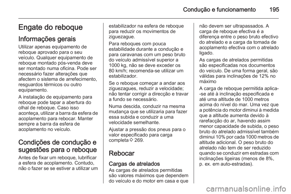 OPEL CORSA 2015.75 Manual de Instruções (in Portugues) Condução e funcionamento195Engate do reboque
Informações gerais
Utilizar apenas equipamento de
reboque aprovado para o seu
veículo. Qualquer equipamento de
reboque montado pós-venda deve
ser mon OPEL CORSA 2015.75 Manual de Instruções (in Portugues) Condução e funcionamento195Engate do reboque
Informações gerais
Utilizar apenas equipamento de
reboque aprovado para o seu
veículo. Qualquer equipamento de
reboque montado pós-venda deve
ser mon