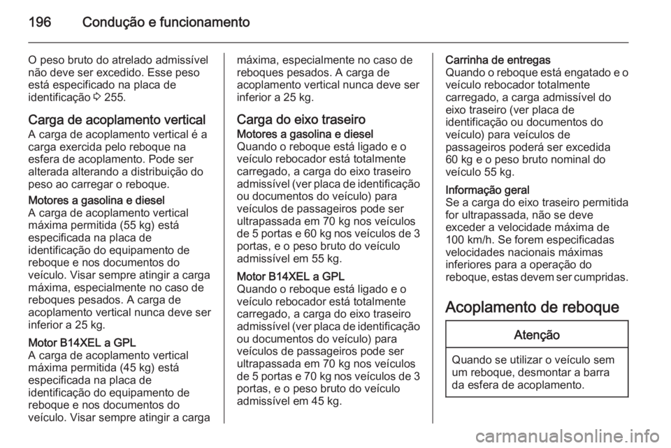 OPEL CORSA 2015.75 Manual de Instruções (in Portugues) 196Condução e funcionamento
O peso bruto do atrelado admissível
não deve ser excedido. Esse peso
está especificado na placa de
identificação 3 255.
Carga de acoplamento vertical
A carga de aco OPEL CORSA 2015.75 Manual de Instruções (in Portugues) 196Condução e funcionamento
O peso bruto do atrelado admissível
não deve ser excedido. Esse peso
está especificado na placa de
identificação 3 255.
Carga de acoplamento vertical
A carga de aco