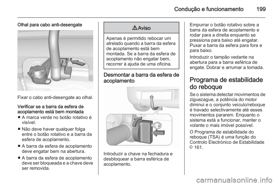 OPEL CORSA 2015.75 Manual de Instruções (in Portugues) Condução e funcionamento199
Olhal para cabo anti-desengate
Fixar o cabo anti-desengate ao olhal.
Verificar se a barra da esfera de
acoplamento está bem montada
■ A marca verde no botão rotativo OPEL CORSA 2015.75 Manual de Instruções (in Portugues) Condução e funcionamento199
Olhal para cabo anti-desengate
Fixar o cabo anti-desengate ao olhal.
Verificar se a barra da esfera de
acoplamento está bem montada
■ A marca verde no botão rotativo